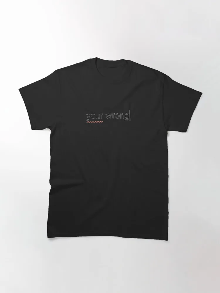 

Your Wrong - Minimalistic Text Classic T-Shirt