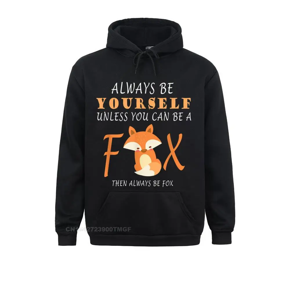 New Coming Mens Sweatshirts Long Sleeve Always Be Yourself Unless You Can Be A Fox T-Shirt Hoodies Personalized Clothes