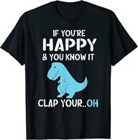 t rex if youre happy and you know it clap your oh dino t shirt new design top t shirts cotton mens tops shirt on
