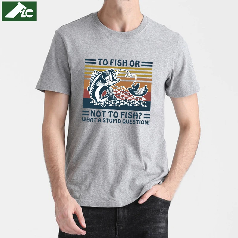 

Funny T Shirts Men Clothing To Fish Or Not To Fish What A Stupid Question Graphic Men's T-shirts Casual Short Sleeve Tees Tops