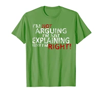 im not arguing im just explaining why im right t shirt