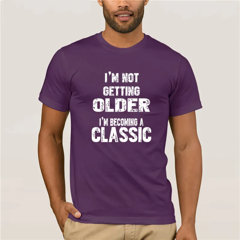 

Fashion T Shirt 100% Cotton I m Not Getting Older I'm Becoming A Classic Birthday Novelty T Shirt