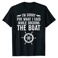 im sorry for what i said shirt funny boat docking camping t shirt cotton tops tees for boys group t shirt camisa prevalent