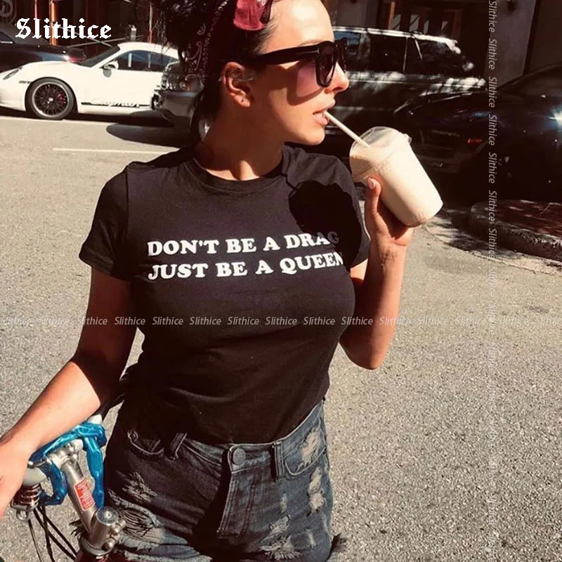 

DON'T BE A DRAG JUST BE A QUEEN Hipster T-shirts Women Summer shirt clothing Letter Printed tshirt female top Streetwear