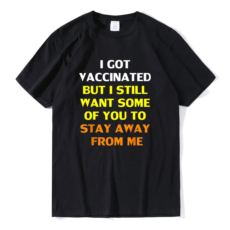 

Got Vaccinated But I Still Want You To Stay Away From Me Funny t shirt men clothes 100 cotton men Shirts oversized street wear