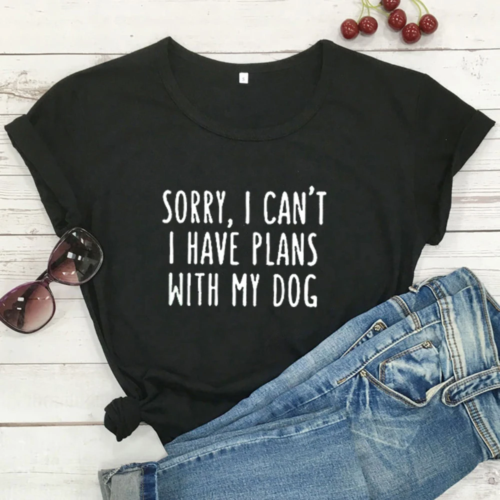 

Sorry I can't I have plans with my dog Women t shirt Cotton Casual Funny t shirts For Lady Girl Top funny Tee Hipster Drop Ship