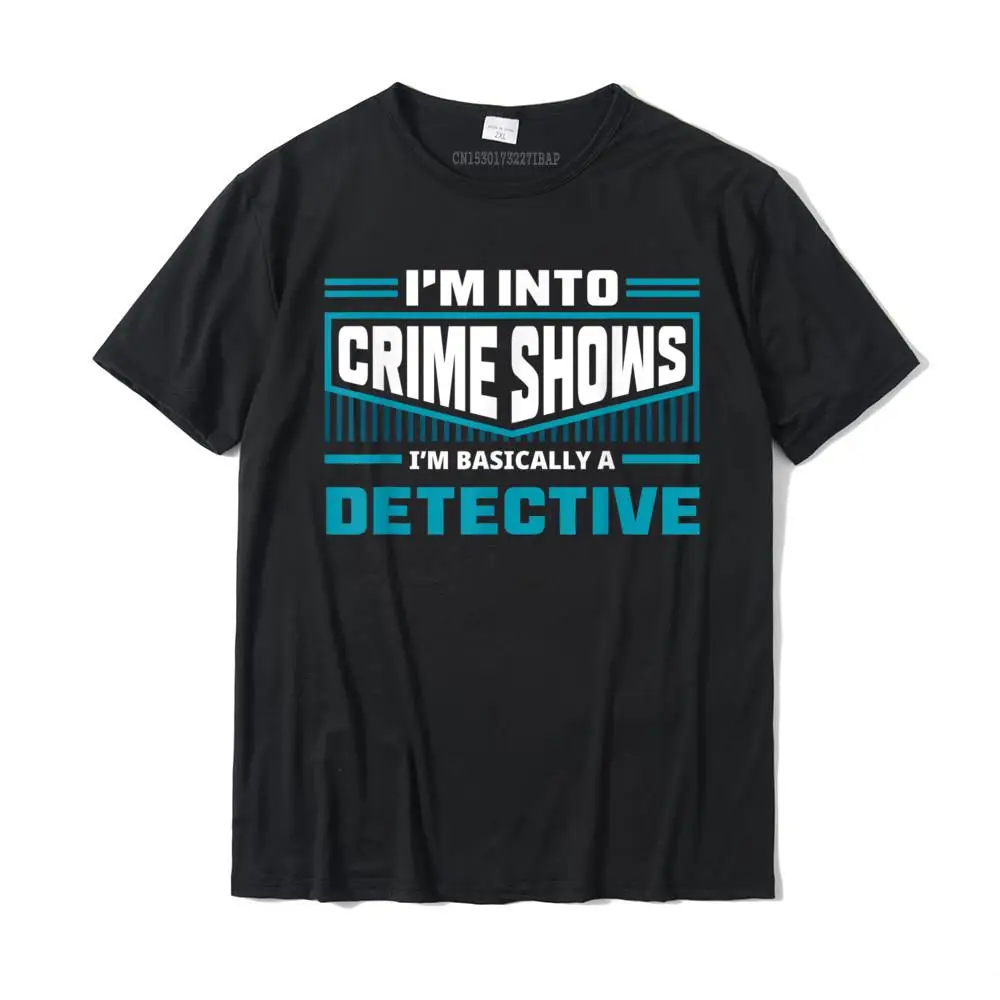 

I'm Into Crime Shows I'm A Detective Funny True Crime T-Shirt Camisas High Quality Men Tshirts Casual Tops Shirts Cotton Street
