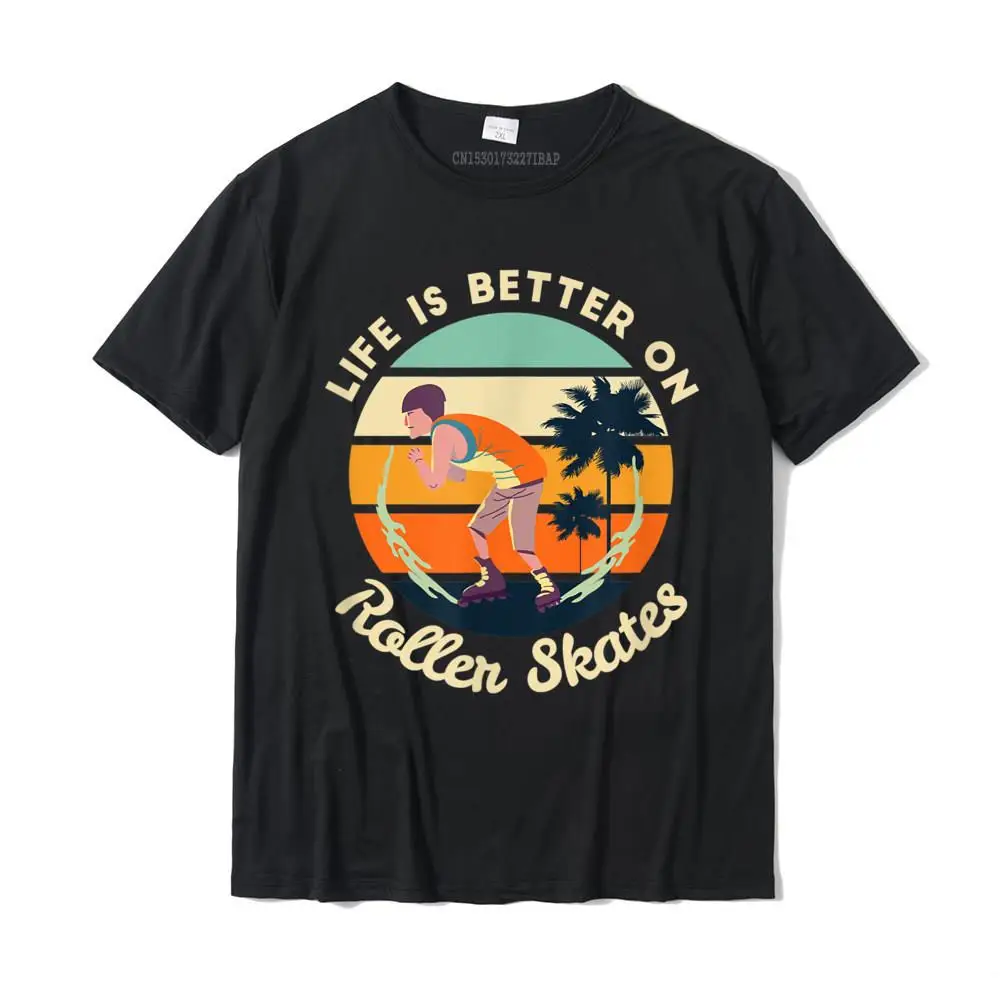 

Life Is Better On Roller Skates Gift Retro Roller Skating T-Shirt Normal T Shirts For Men Cotton Tops Tees Custom Popular