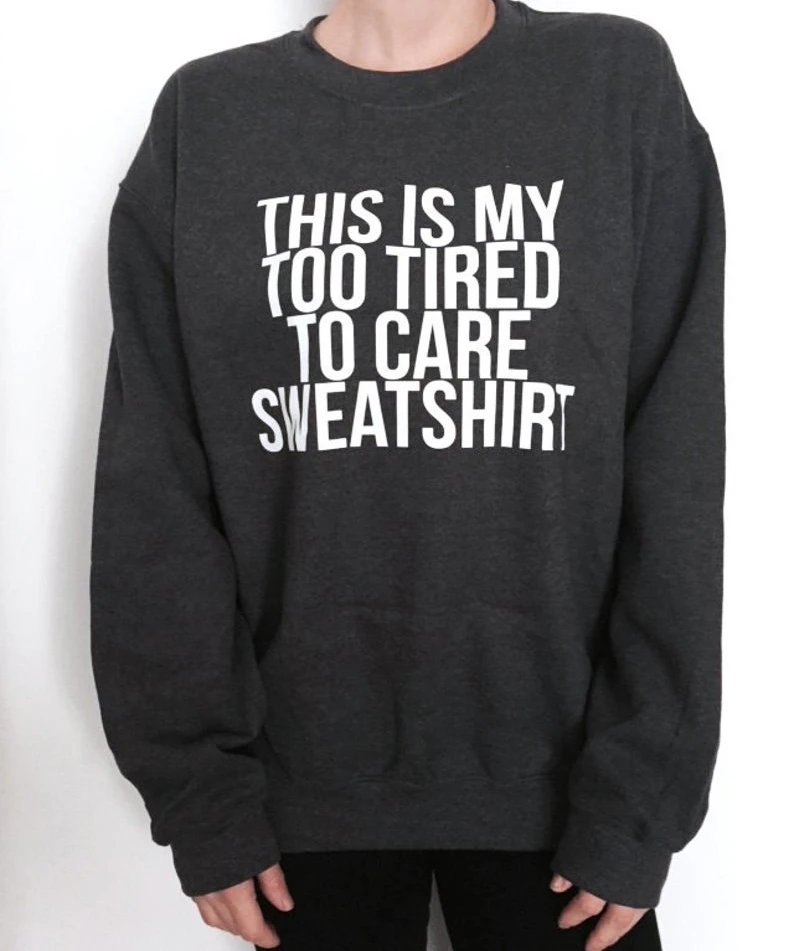 

This is my too tired to care sweatshirt funny slogan women fashion casual pullovers grunge tumblr hipster vintage tops- L292