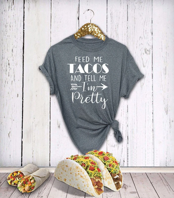 

Feed Me Tacos And Tell Me I'm Pretty t-shirt women fashion slogan gift for her vintage cute letter print tee quote tshirt- K031