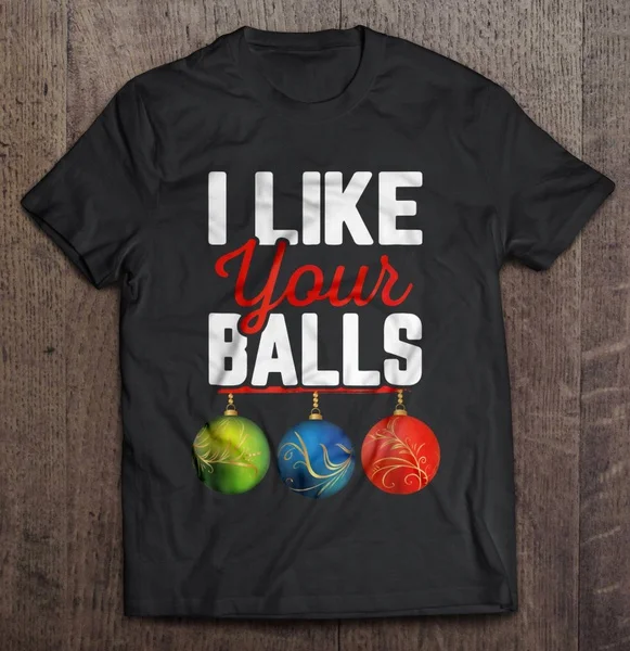 

I Like Your Balls Christmas Balls - T-shirts