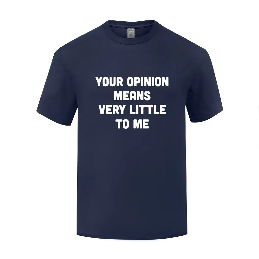 

Funny Your Opinion Means Very Little to Me Cotton T Shirt Hip Hop Men O-Neck Summer Short Sleeve Tshirts Letter Tees