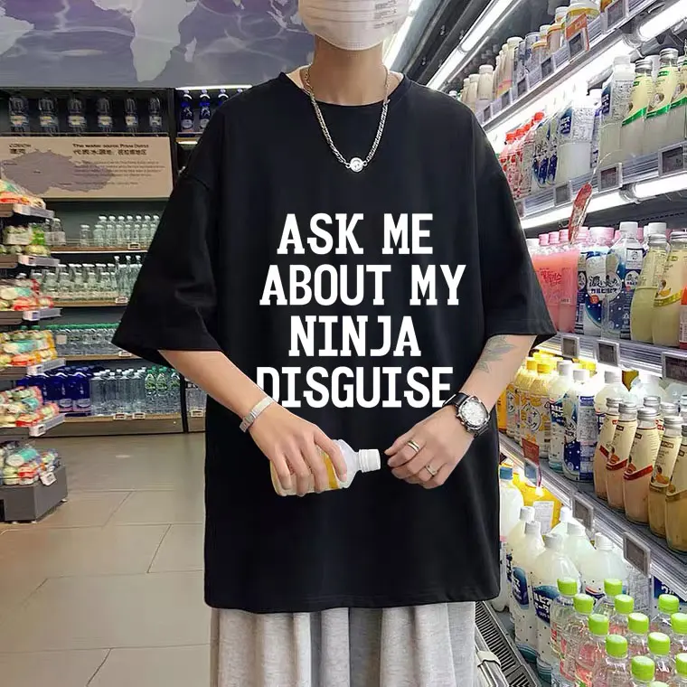 

Ask Me about My Ninja Disguise Font Print T-shirt Summer Men Women Hip Hop Harajuku Tee Unisex Korean Trend Tshirt Short Sleeve