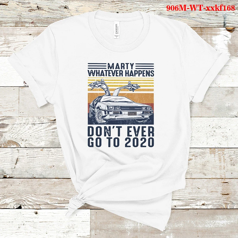 

Fashion Women Tshirt MARTY WHATEVER HAPPENS DON'T EVER GO TO 2020 T Shirt Women T-shirt Harajuku Tops Tee Short Sleeve Gothic