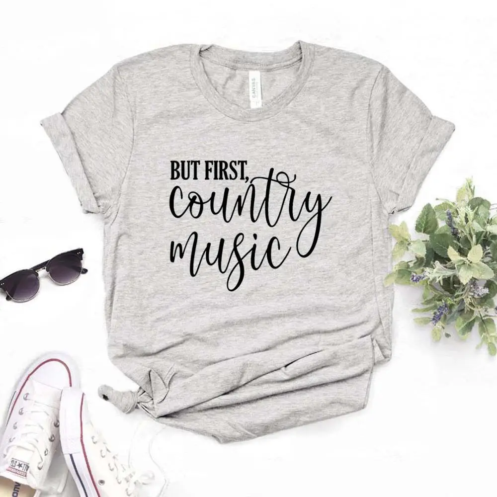 

But First Country Music Women tshirt Cotton Hipster Funny t-shirt Gift Lady Yong Girl 6 Color Top Tee ZY-581