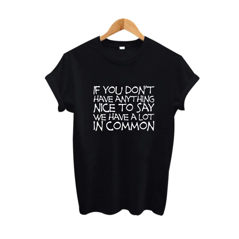 

If You Don't Have Anything Nice To Say We Have A Lot In Common Summer Harajuku Saying Women Tops Tee Shirt Funny T Shirts