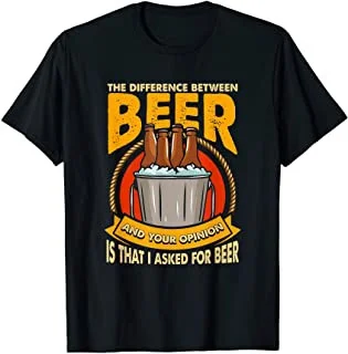 

Mens Difference Between Beer And Your Opinion Is I Asked For Beer T-Shirt
