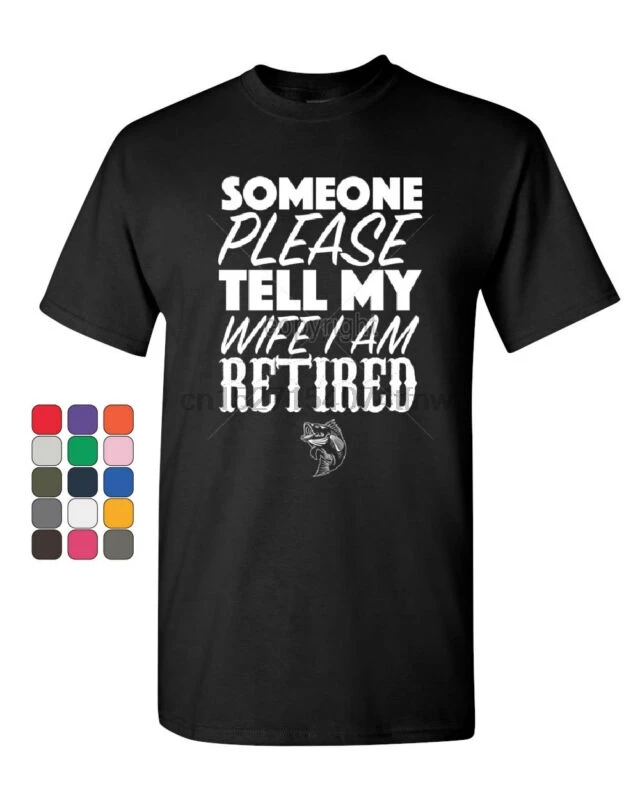 

Somebody Please Tell My Wife I'm Retired T-Shirt Fishing Tee Shirt