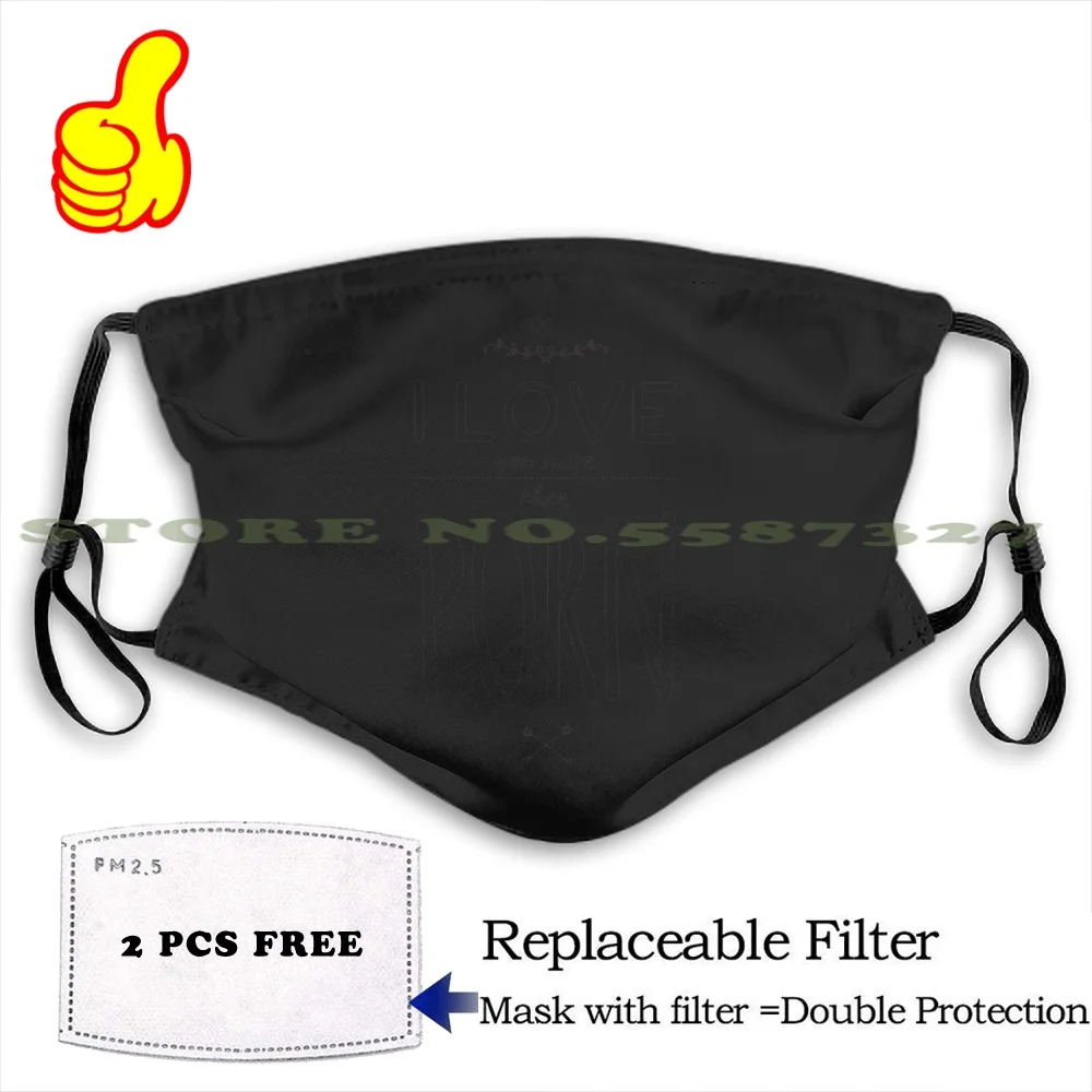 I Love You More Than Porn Anti Dust With Filter For Men Women men моющиеся черные маски юмористический
