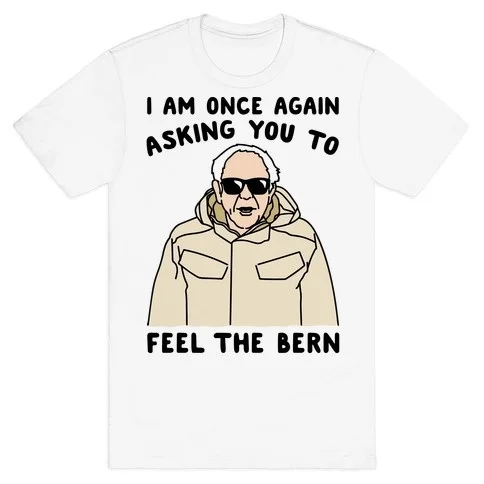 

I Am Once Again Asking You To Feel The Bern T-Shirt