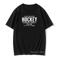 cotton mens t shirts a day without hockey probably wont kill me shirts funny summer tshirt europe tops t shirt round neck