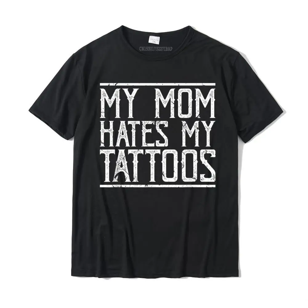 

My Mom Hates My Tattoos Funny Inked Body Art Artist T-Shirt Camisas Hombre Classic Cotton Boy Tops Shirts Funny Family T Shirt