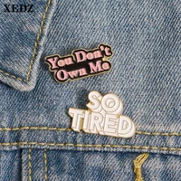 xedz you dont own me letter mark enamel pin so tired fun custom metal jewelry shirt bag lapel brooch pin color gift for kids