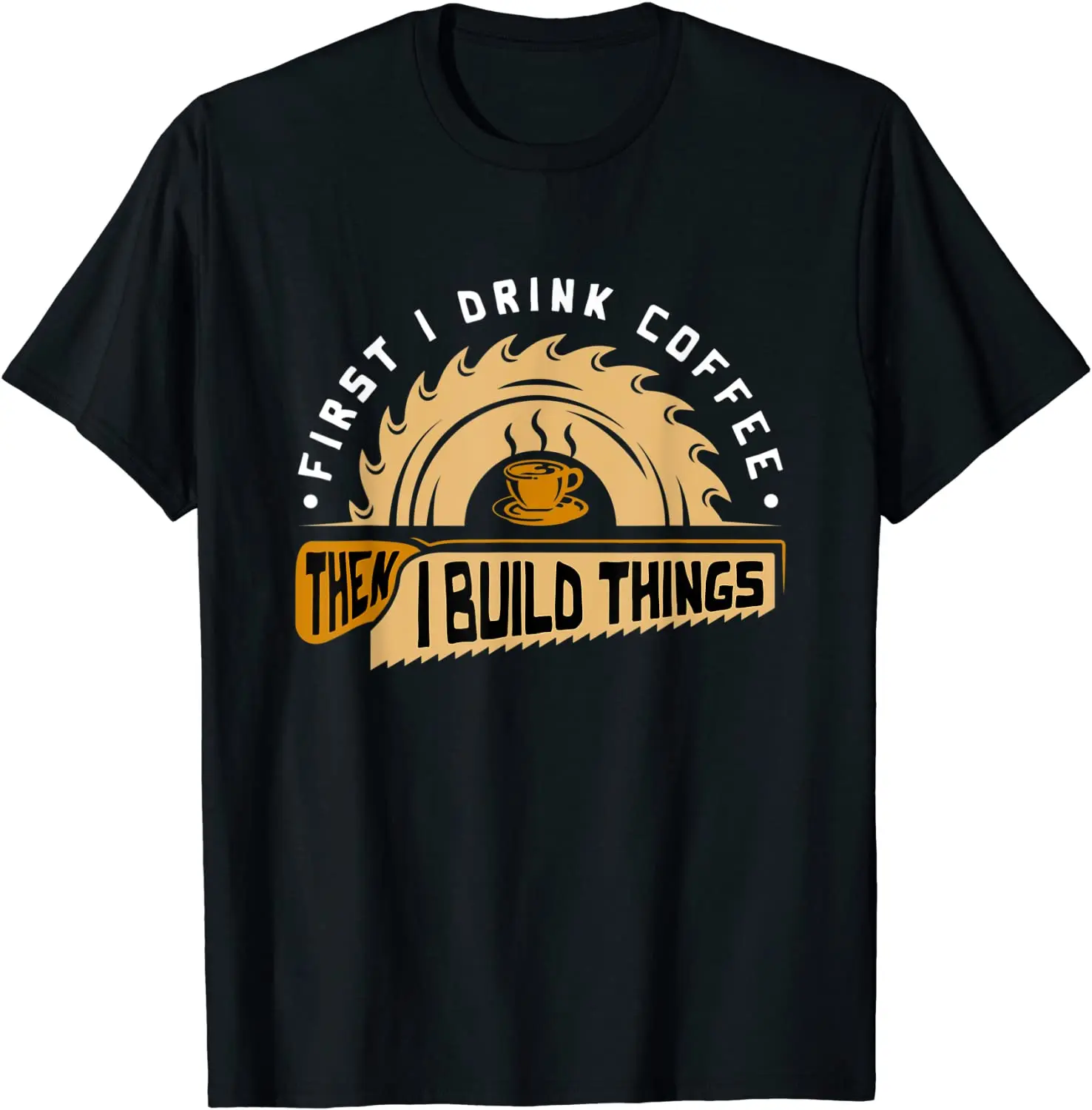

First I Drink Coffee Then I Build Things - Woodworking T-Shirt Cute Summer Top T-shirts Cotton Tops Tees for Men Fitness Tight