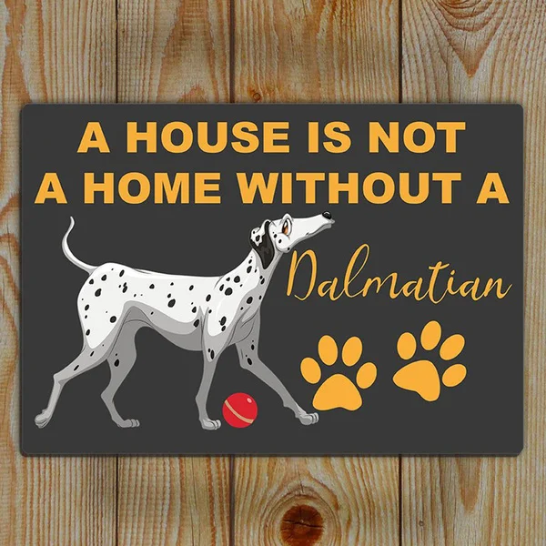 

Dalmatian A House Is Not a Home Without A Dalmatian Tin Sign Metal Sign Metal Poster Metal Decor Metal Painting