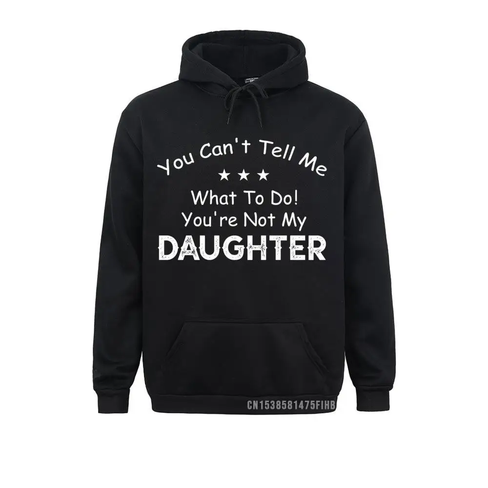 

You Can't Tell Me What To Do You're Not My Daughter Hoodie Sweatshirts VALENTINE DAY Hoodies 2021 Moto Biker Tight Men