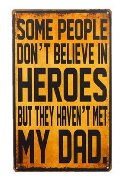 

Retro tin paintings Vintage Signs and Decor Some People Don't Believe In Heroes But They Haven't Met My Father's Day Tin Sign