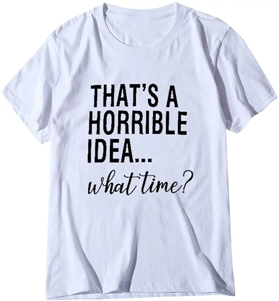 

Thats A Horrible Idea What Time T-Shirt Women Funny Drinking Shirt Letter Print Short Sleeve Graphic Tees Top