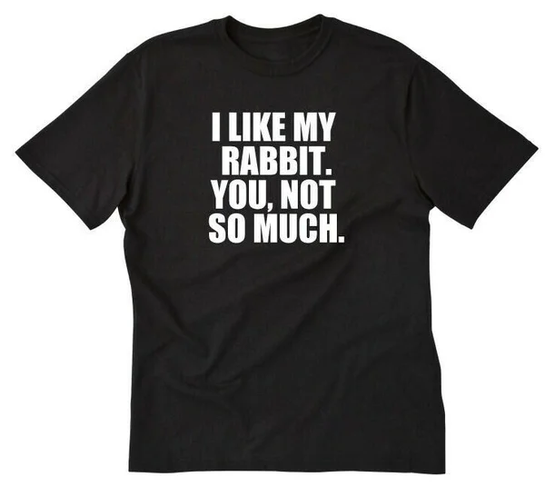 

I Like My Rabbit You Not You Not So Much T-shirt Funny Rabbit Rabbits Shirt