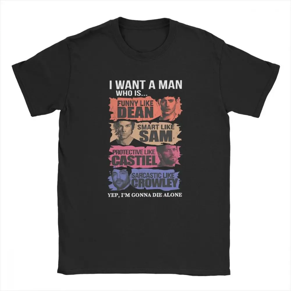 Men T-Shirts I Want A Man Who Is Yep I'm Gonna Die Alone Funny 100% Cotton Tee Shirt Supernatural T Graphic Clothes |
