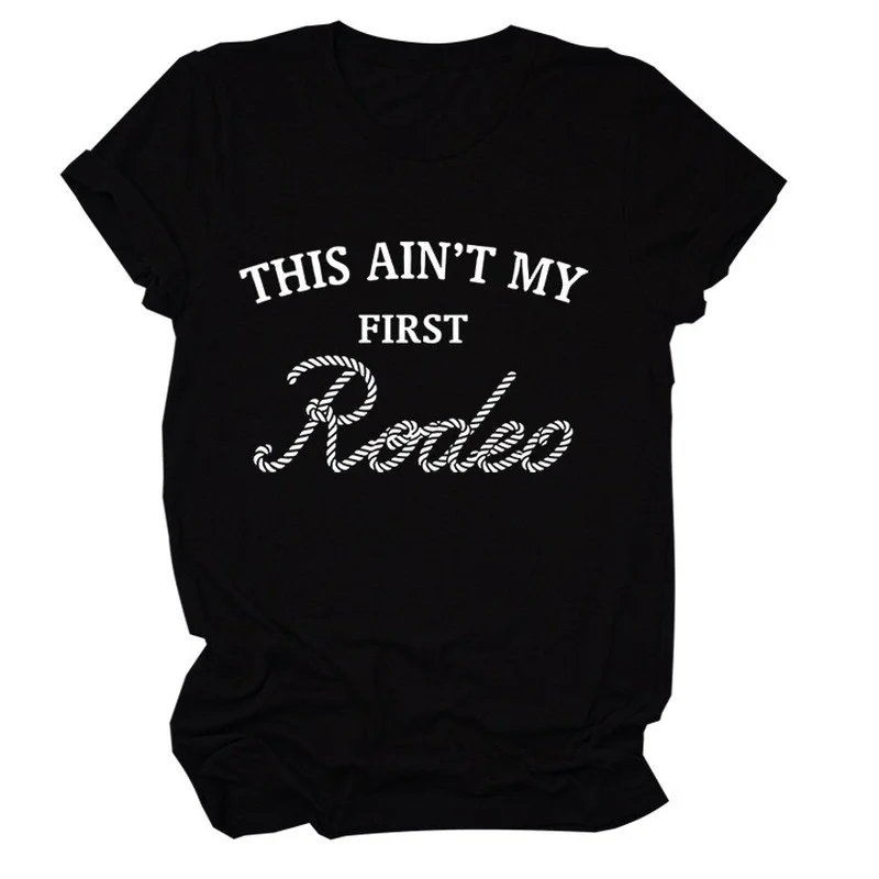 

This Ain't My First Rodeo Print Women T Shirt Short Sleeve O Neck Loose Women Tshirt Ladies Tee Shirt Clothes Camisetas Mujer