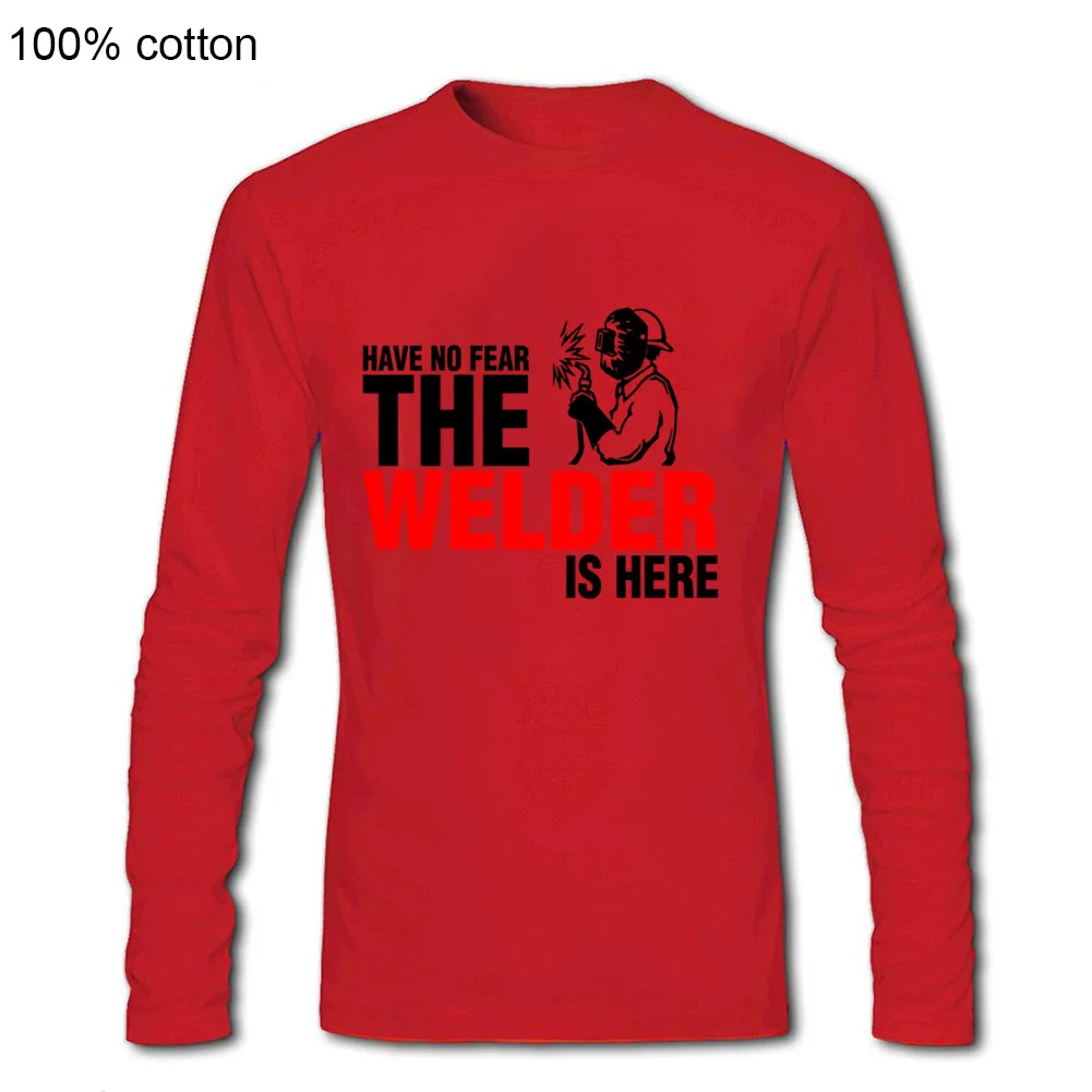 

Have No Fear The Welder Is Here T Shirt 100% Cotton Custom Long Sleeve Men's T-Shirt Newest Fashion 2019 Top Tees Hip Hop Tshirt