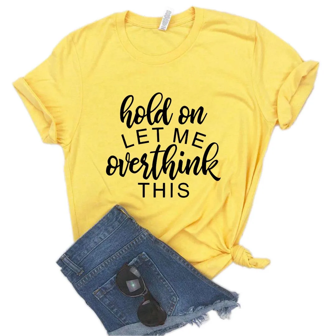 

Hold On Let Me Overthink This Print Women tshirt Cotton Casual Funny t shirt Gift Lady Yong Girl Top Tee R048