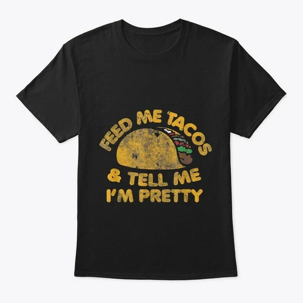 

Feed Me Tacos And Tell Im Pretty T S Tee T-Shirt Tee