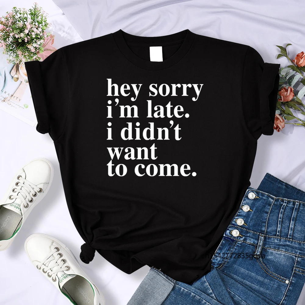 

Hey Sorry I'm Late I Didn't Want To Come Funny T Shirt 2021 Summer New Arrival Novelty T-shirt Women Brand Casual Tops Tees