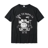 the tempo is whatever i say it is drums t shirt cotton funny t shirt discount male top t shirts funny