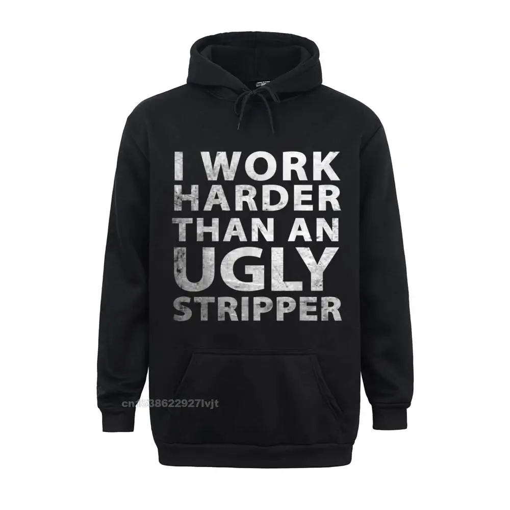 I Work Harder Than An Ugly Stripper Funny Graphic Hoodie Family Streetwear Company Tops Tees Cotton Man Printed