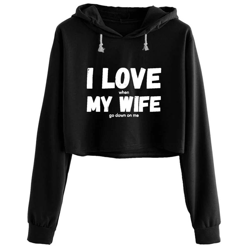 

I Love When My Wife Go Down On Me Crop Hoodies Women Kawaii Goth Grunge Harajuku Pullover For Girls