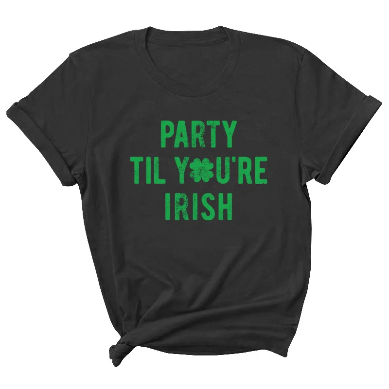 

Party Til Irish Letter Print Women T Shirt Short Sleeve ONeck Loose Women Tshirt Ladies Tee Shirt Tops Clothes Camisetas Mujer