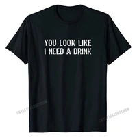 you look like i need a drink funny t shirt cotton man t shirts normal tops shirt newest fitness tight