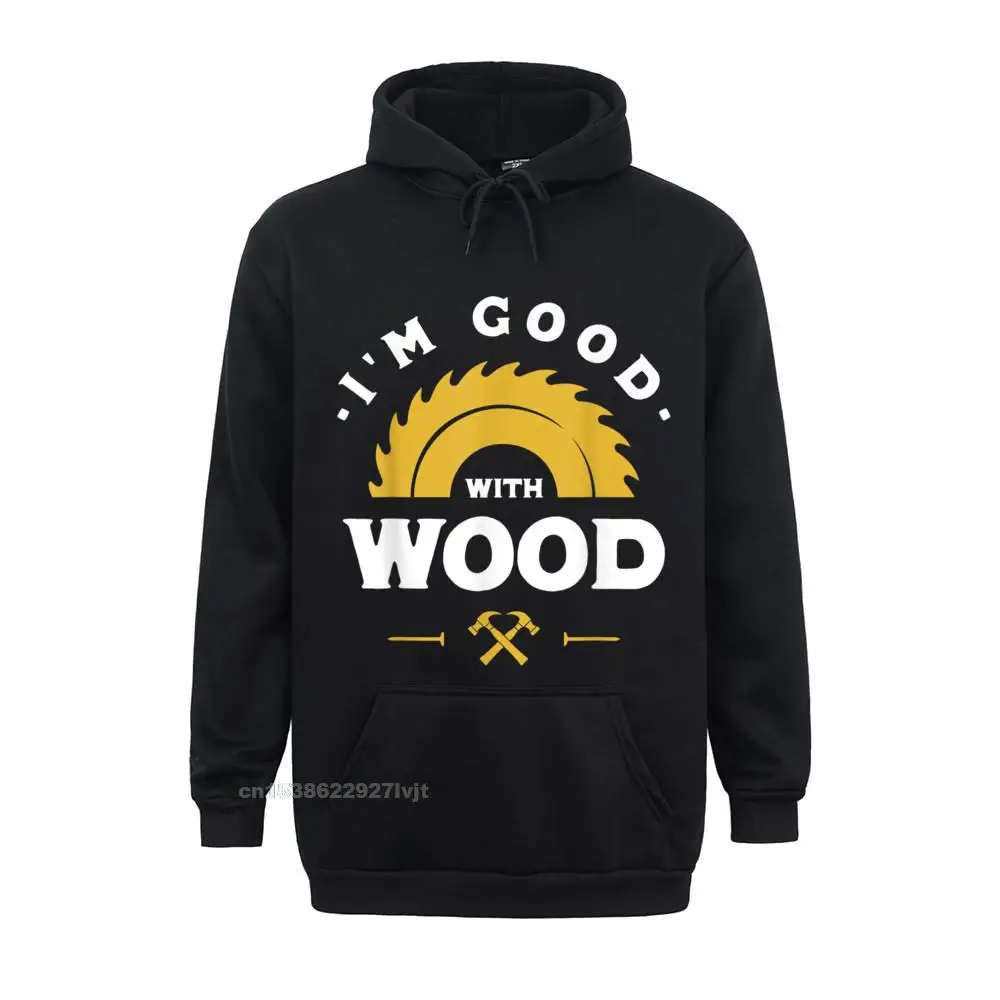 Im Good With Wood - Woodworking Hoodie Tees Harajuku Sweatshirts Coupons Summer Cotton Men Hoodies Men Normal