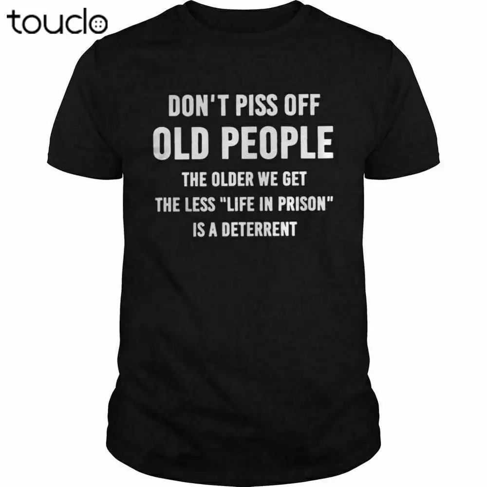

New Don'T Piss Off Old People The Older We Get The Less "Life In Prison" T-Shirt Hot Unisex S-5Xl