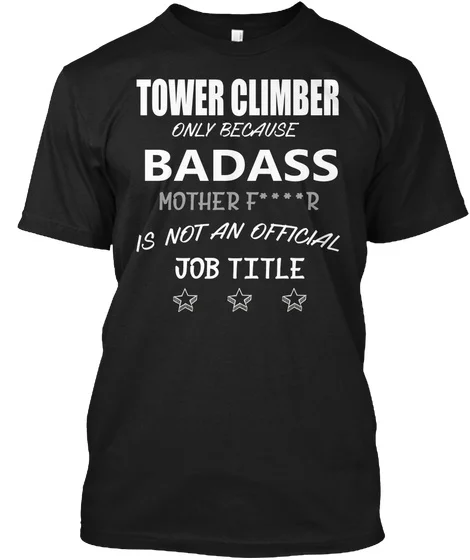 

New Offical Job Tower Climber - Only Because Badass Mother Fr Is Not An Official Title Hanes Tagless Tee T-Shirt