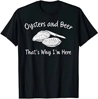 

Oyster Lovers Oysters and Beer That's Why I'm Here T-Shirt