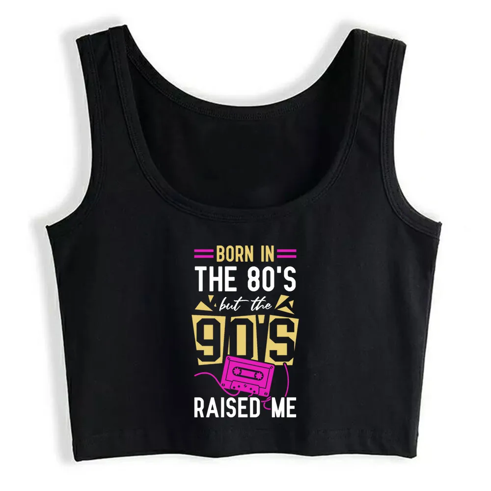 

Crop Top Women Born In The 80'S But The 90'S Raised Me Harajuku Tank Top Women Anime Women Clothes