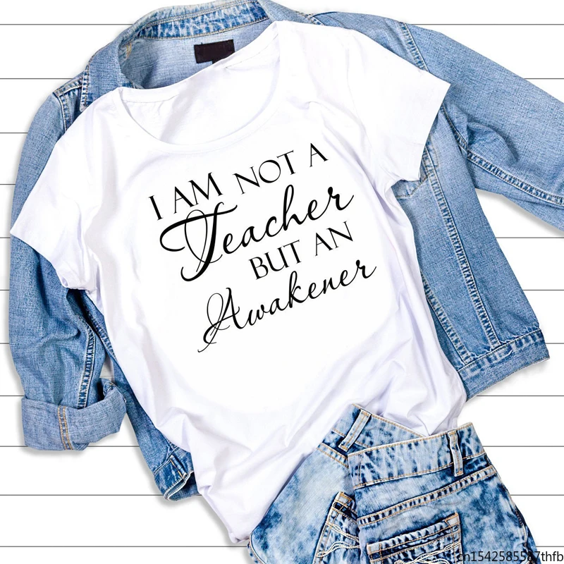 

I Am Not A Teacher But An Awakener T-shirt Casual Unisex Short Sleeve Slogan Tshirt Women Summer Teacher Top Tee Shirt